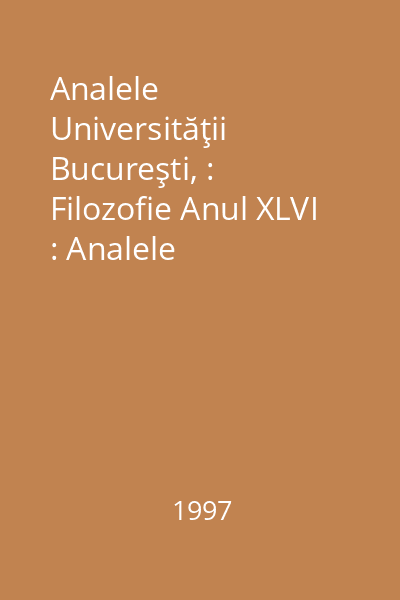 Analele Universităţii Bucureşti, : Filozofie Anul XLVI : Analele Universităţii Bucureşti