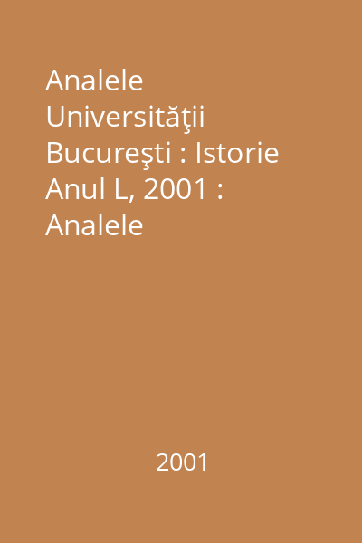Analele Universităţii Bucureşti : Istorie Anul L, 2001 : Analele Universităţii Bucureşti
