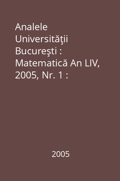 Analele Universităţii Bucureşti : Matematică An LIV, 2005, Nr. 1 : Analele Universităţii Bucureşti