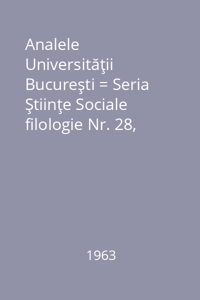 Analele Universităţii Bucureşti = Seria Ştiinţe Sociale filologie Nr. 28, Anul XII