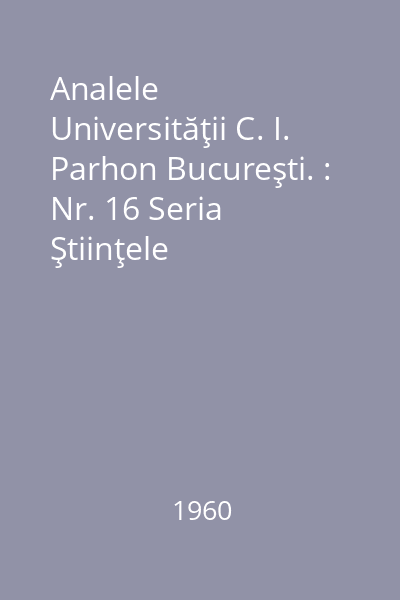 Analele Universităţii C. I. Parhon Bucureşti. : Nr. 16 Seria Ştiinţele sociale,istorie, 1960 : Analele