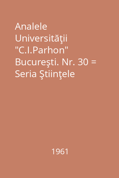Analele Universităţii "C.I.Parhon" Bucureşti. Nr. 30 = Seria Ştiinţele naturii, chimie, Anul. X-1961 : Analele
