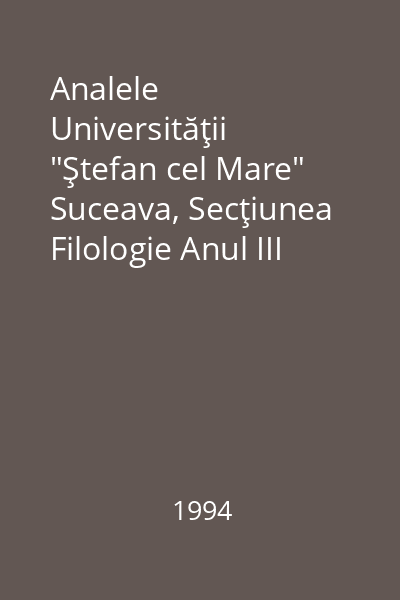 Analele Universităţii "Ştefan cel Mare" Suceava, Secţiunea Filologie Anul III 1994