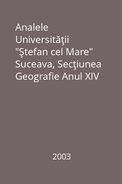 Analele Universităţii "Ştefan cel Mare" Suceava, Secţiunea Geografie Anul XIV