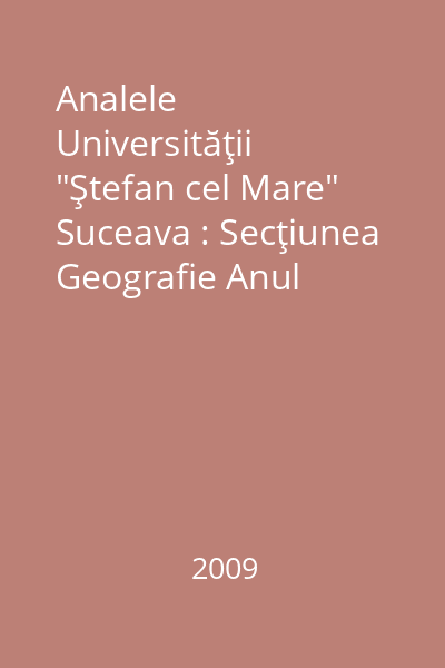 Analele Universităţii "Ştefan cel Mare" Suceava : Secţiunea Geografie Anul XVIII, 2009