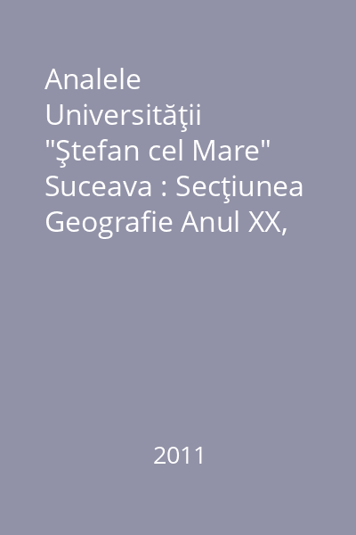Analele Universităţii "Ştefan cel Mare" Suceava : Secţiunea Geografie Anul XX, 2011