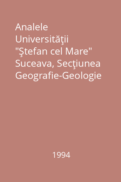 Analele Universităţii "Ştefan cel Mare" Suceava, Secţiunea Geografie-Geologie Anul III