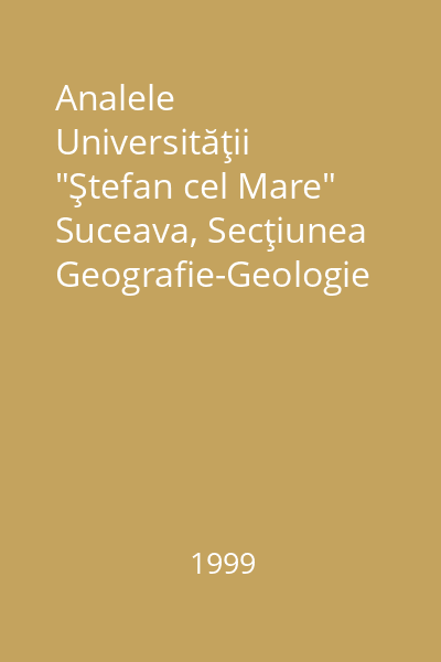 Analele Universităţii "Ştefan cel Mare" Suceava, Secţiunea Geografie-Geologie Anul VIII