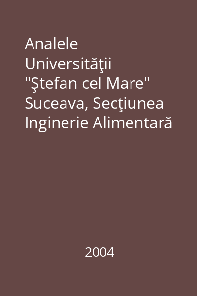 Analele Universităţii "Ştefan cel Mare" Suceava, Secţiunea Inginerie Alimentară Anul III-2004, Nr. 2