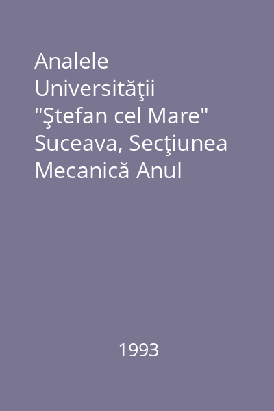Analele Universităţii "Ştefan cel Mare" Suceava, Secţiunea Mecanică Anul I-1993, Nr. 1-6