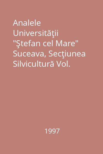Analele Universităţii "Ştefan cel Mare" Suceava, Secţiunea Silvicultură Vol. III-1997
