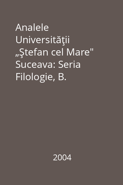 Analele Universităţii „Ştefan cel Mare" Suceava: Seria Filologie, B. Literatură Tomul X, nr. 2/ 2004
