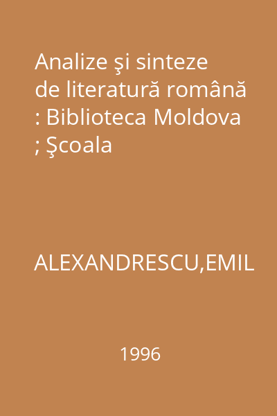 Analize şi sinteze de literatură română : Biblioteca Moldova ; Şcoala