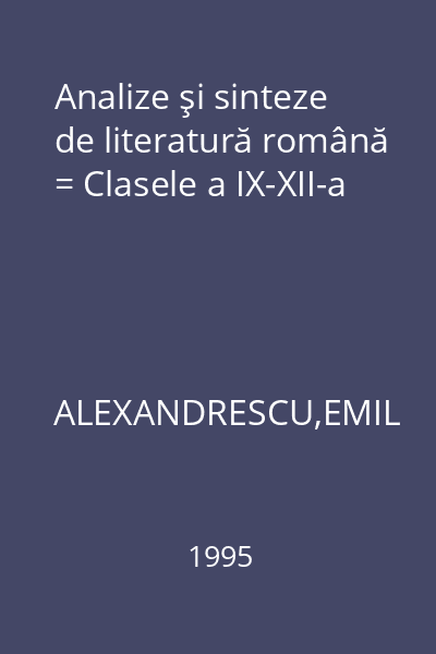 Analize şi sinteze de literatură română = Clasele a IX-XII-a