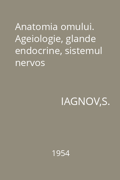 Anatomia omului. Ageiologie, glande endocrine, sistemul nervos
