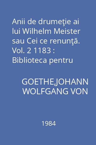 Anii de drumeţie ai lui Wilhelm Meister sau Cei ce renunţă. Vol. 2 1183 : Biblioteca pentru toţi