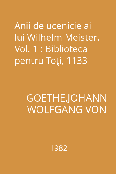 Anii de ucenicie ai lui Wilhelm Meister. Vol. 1 : Biblioteca pentru Toţi, 1133