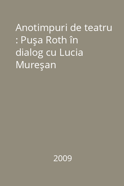 Anotimpuri de teatru : Puşa Roth în dialog cu Lucia Mureşan