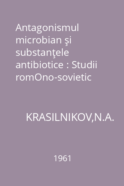 Antagonismul microbian şi substanţele antibiotice : Studii romOno-sovietic