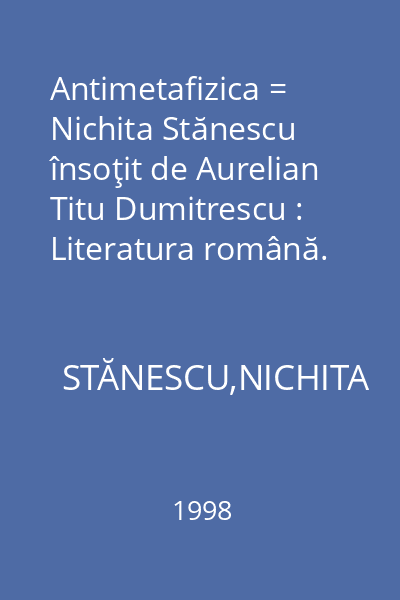 Antimetafizica = Nichita Stănescu însoţit de Aurelian Titu Dumitrescu : Literatura română. Eseu