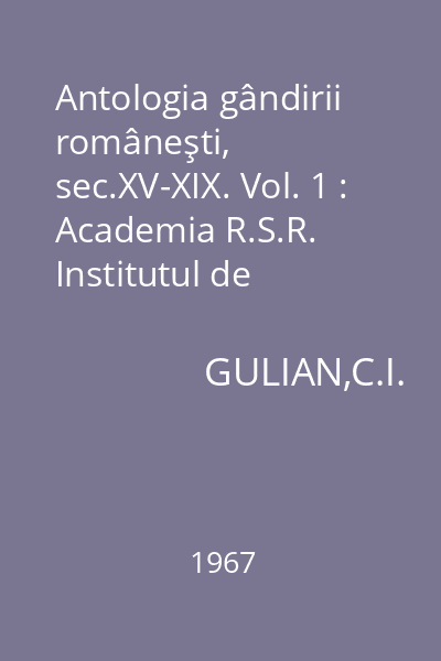 Antologia gândirii româneşti, sec.XV-XIX. Vol. 1 : Academia R.S.R. Institutul de Filozofie