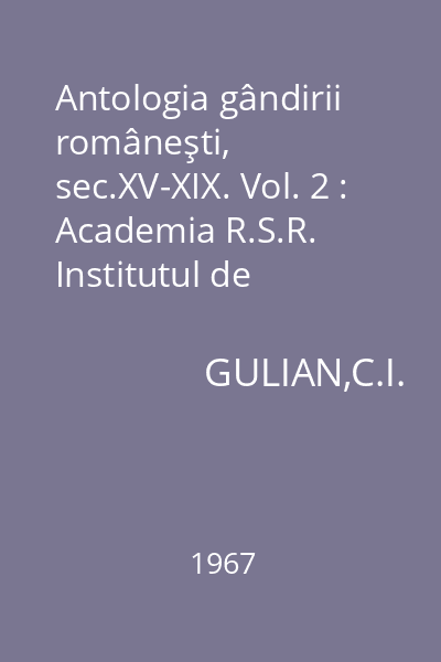 Antologia gândirii româneşti, sec.XV-XIX. Vol. 2 : Academia R.S.R. Institutul de Filozofie
