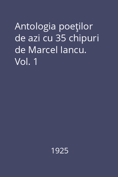 Antologia poeţilor de azi cu 35 chipuri de Marcel Iancu. Vol. 1