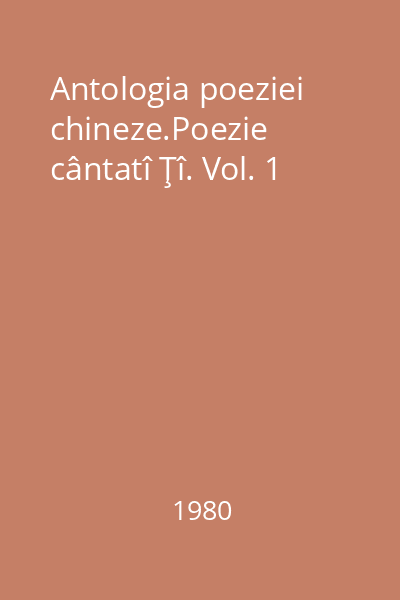 Antologia poeziei chineze.Poezie cântatî Ţî. Vol. 1