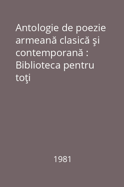 Antologie de poezie armeană clasică şi contemporană : Biblioteca pentru toţi