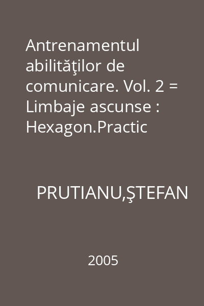 Antrenamentul abilităţilor de comunicare. Vol. 2 = Limbaje ascunse : Hexagon.Practic