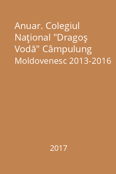 Anuar. Colegiul Naţional "Dragoş Vodă" Câmpulung Moldovenesc 2013-2016