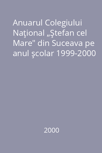 Anuarul Colegiului Naţional „Ştefan cel Mare" din Suceava pe anul şcolar 1999-2000