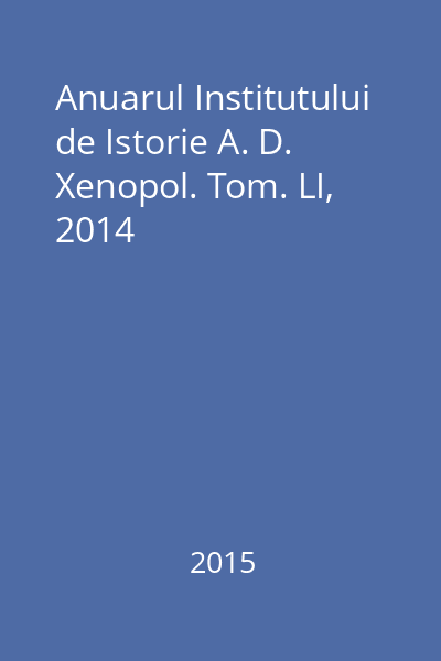 Anuarul Institutului de Istorie A. D. Xenopol. Tom. LI, 2014
