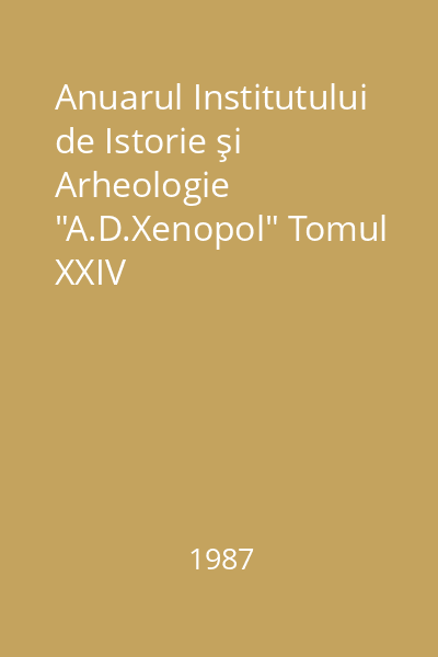 Anuarul Institutului de Istorie şi Arheologie "A.D.Xenopol" Tomul XXIV