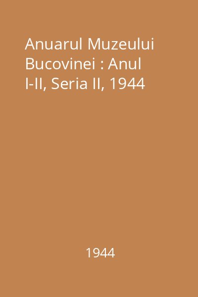 Anuarul Muzeului Bucovinei : Anul I-II, Seria II, 1944