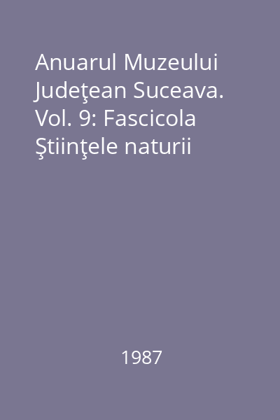 Anuarul Muzeului Judeţean Suceava. Vol. 9: Fascicola Ştiinţele naturii 