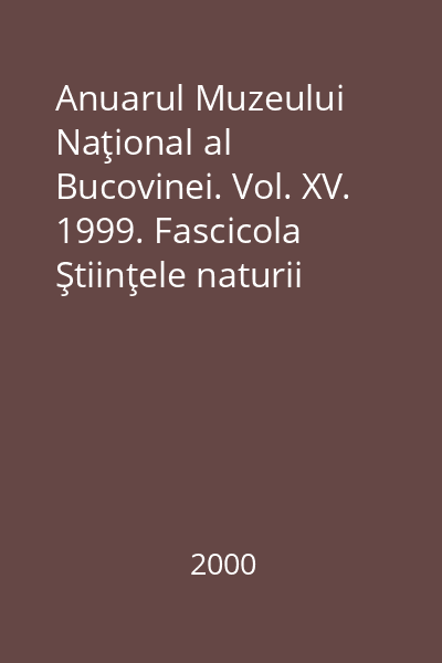 Anuarul Muzeului Naţional al Bucovinei. Vol. XV. 1999. Fascicola Ştiinţele naturii