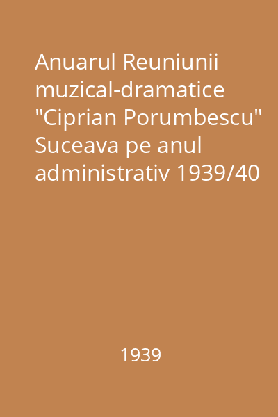 Anuarul Reuniunii muzical-dramatice "Ciprian Porumbescu" Suceava pe anul administrativ 1939/40