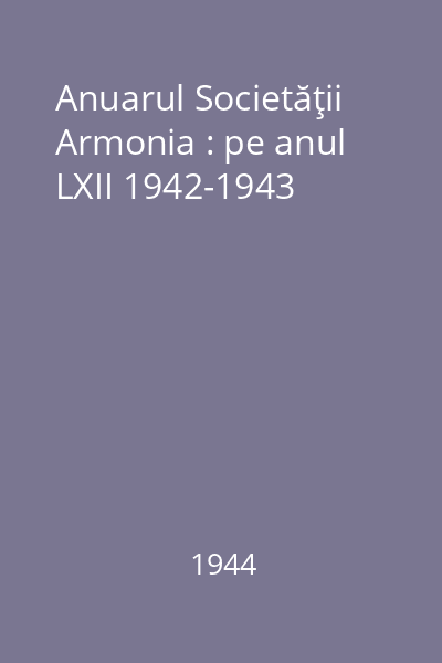 Anuarul Societăţii Armonia : pe anul LXII 1942-1943