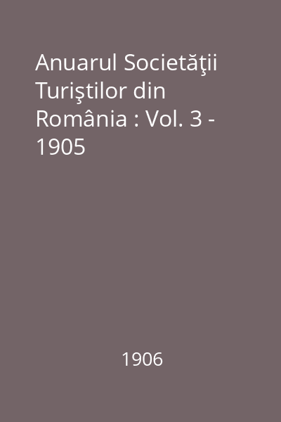 Anuarul Societăţii Turiştilor din România : Vol. 3 - 1905
