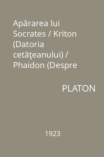 Apărarea lui Socrates / Kriton (Datoria cetăţeanului) / Phaidon (Despre suflet)