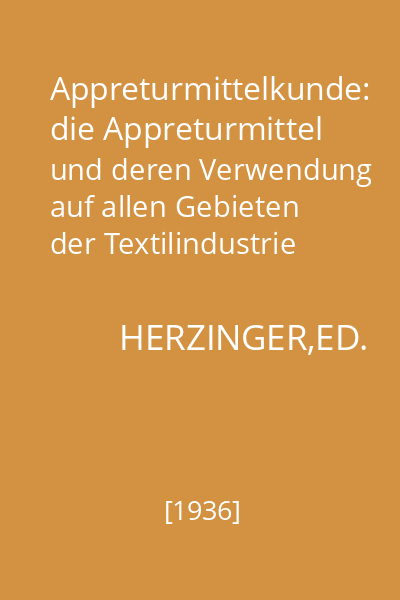 Appreturmittelkunde: die Appreturmittel und deren Verwendung auf allen Gebieten der Textilindustrie