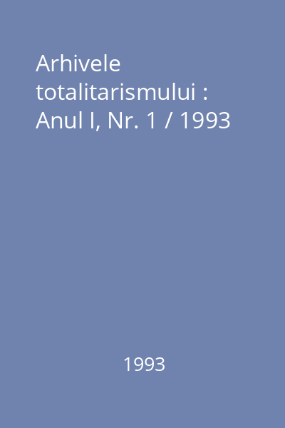 Arhivele totalitarismului : Anul I, Nr. 1 / 1993