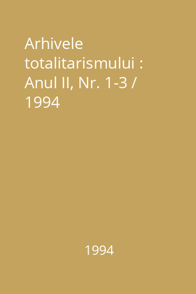 Arhivele totalitarismului : Anul II, Nr. 1-3 / 1994