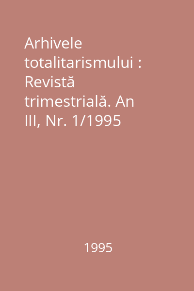 Arhivele totalitarismului : Revistă trimestrială. An III, Nr. 1/1995