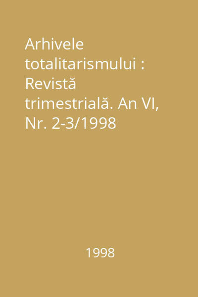 Arhivele totalitarismului : Revistă trimestrială. An VI, Nr. 2-3/1998