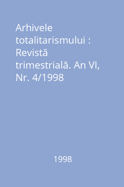 Arhivele totalitarismului : Revistă trimestrială. An VI, Nr. 4/1998
