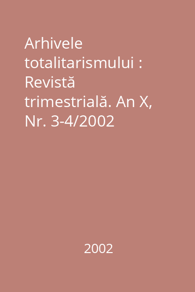 Arhivele totalitarismului : Revistă trimestrială. An X, Nr. 3-4/2002