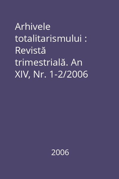 Arhivele totalitarismului : Revistă trimestrială. An XIV, Nr. 1-2/2006