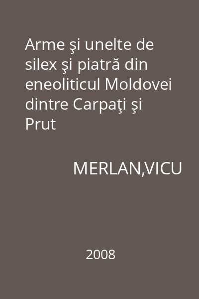 Arme şi unelte de silex şi piatră din eneoliticul Moldovei dintre Carpaţi şi Prut